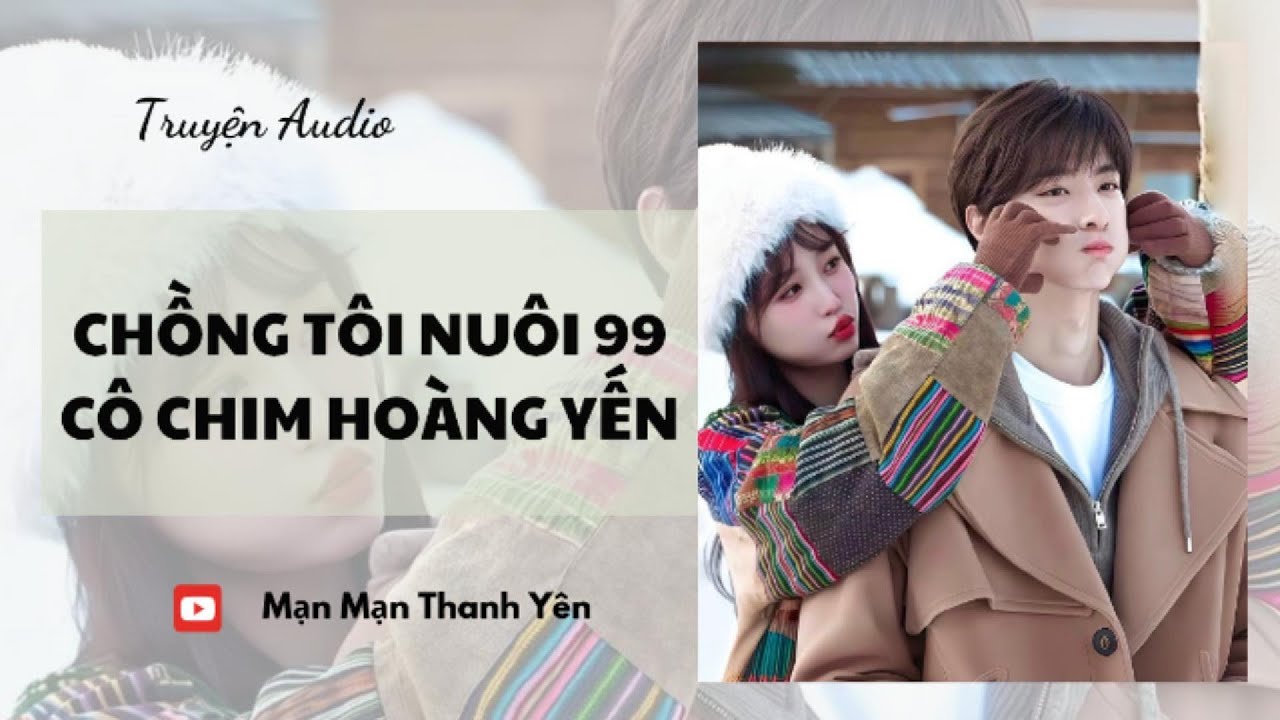 [Truyện Audio] Chồng tôi nuôi 99 cô chim hoàng yến | Mạn Mạn Thanh Yên