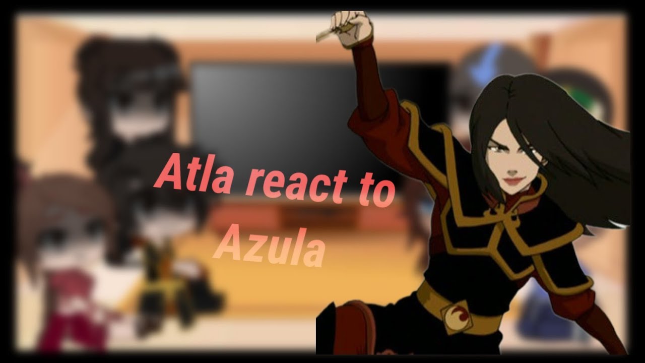 Atla+Ty Lee, Mai react to Azula || Angst ||