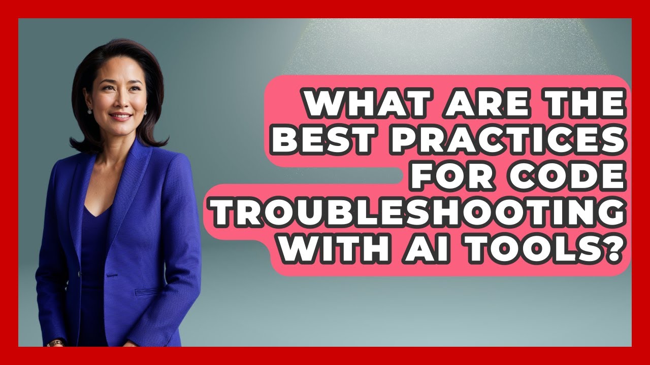 What Are the Best Practices for Code Troubleshooting With AI Tools? - Learn To Troubleshoot