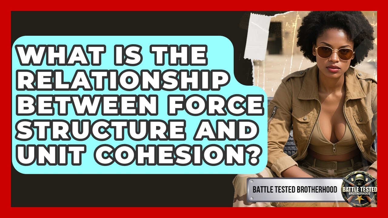 What Is the Relationship Between Force Structure and Unit Cohesion? - Battle Tested Brotherhood