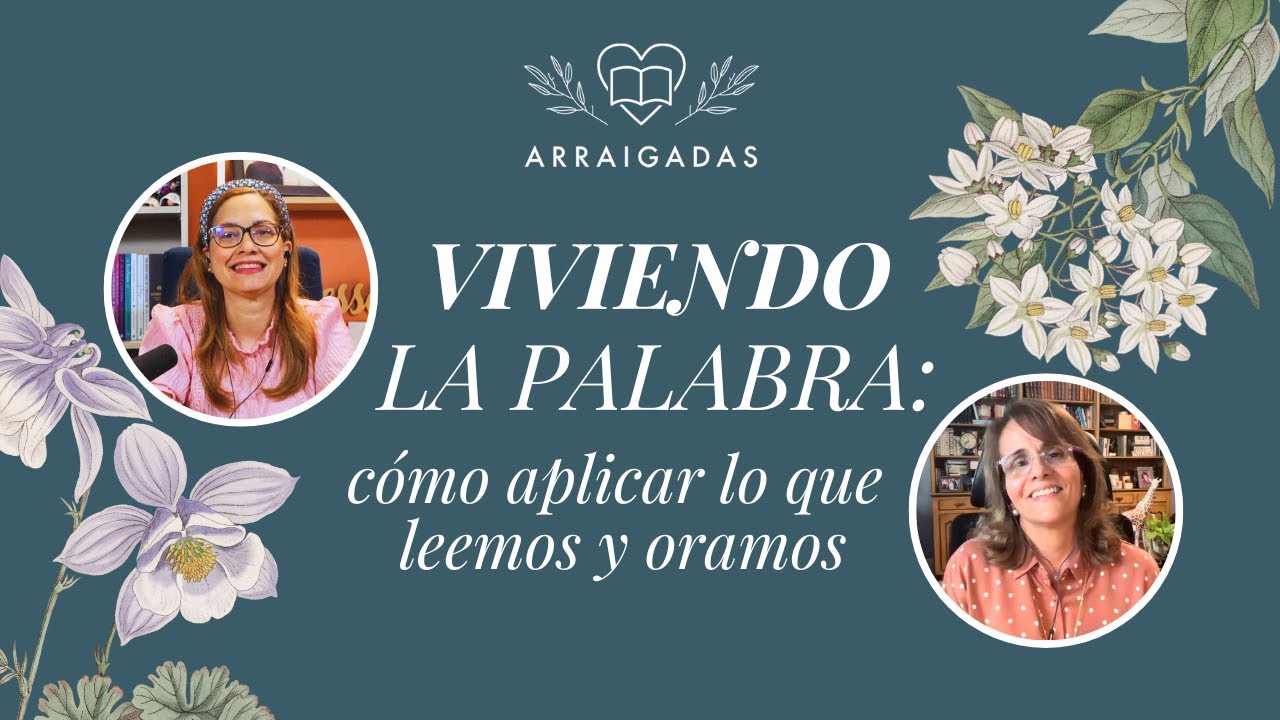 Viviendo la Palabra: cómo aplicar lo que leemos y oramos | Arraigadas