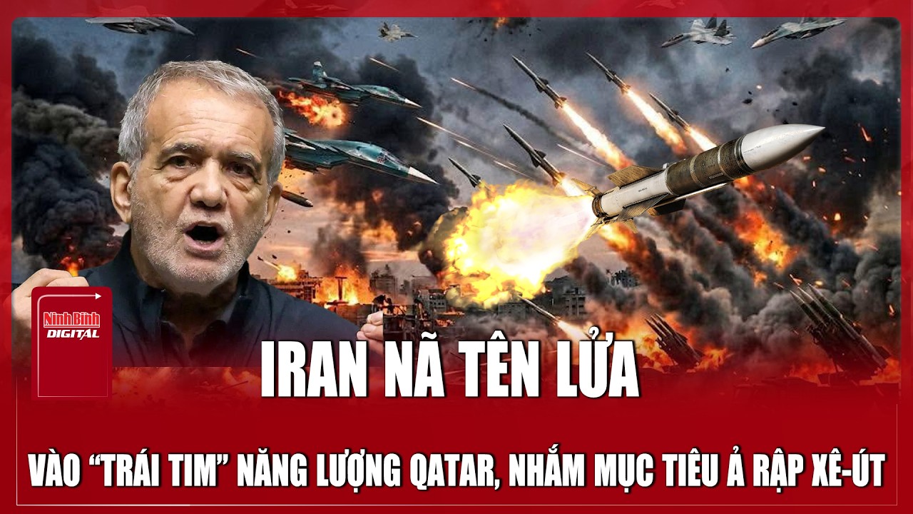 Iran trút mưa tên lửa vào “trái tim” năng lượng Qatar, mở rộng mục tiêu sang Ả Rập Xê-út