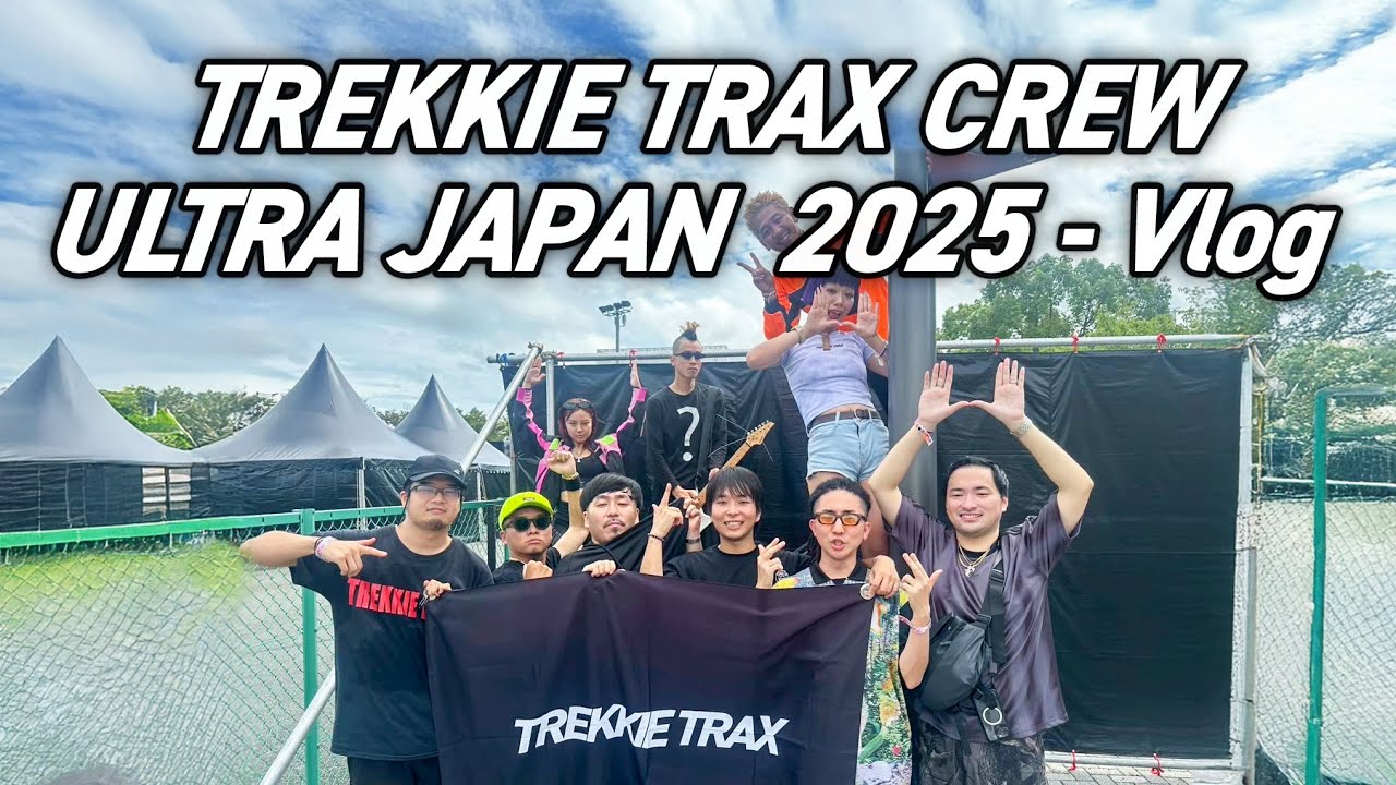 TREKKIE TRAX CREW - ULTRA JAPAN 2025 VLOG