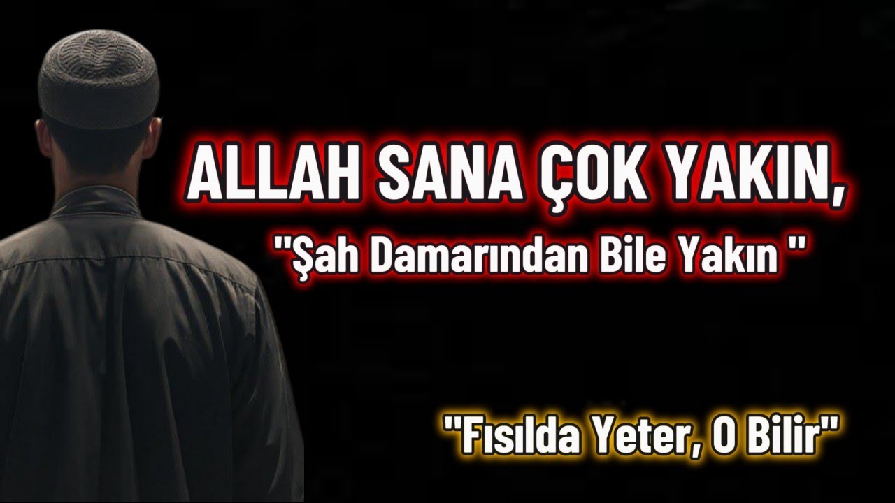 Çaresizlik Bir Yanılgıdır: Allah Size Şah Damarınızdan Daha Yakın