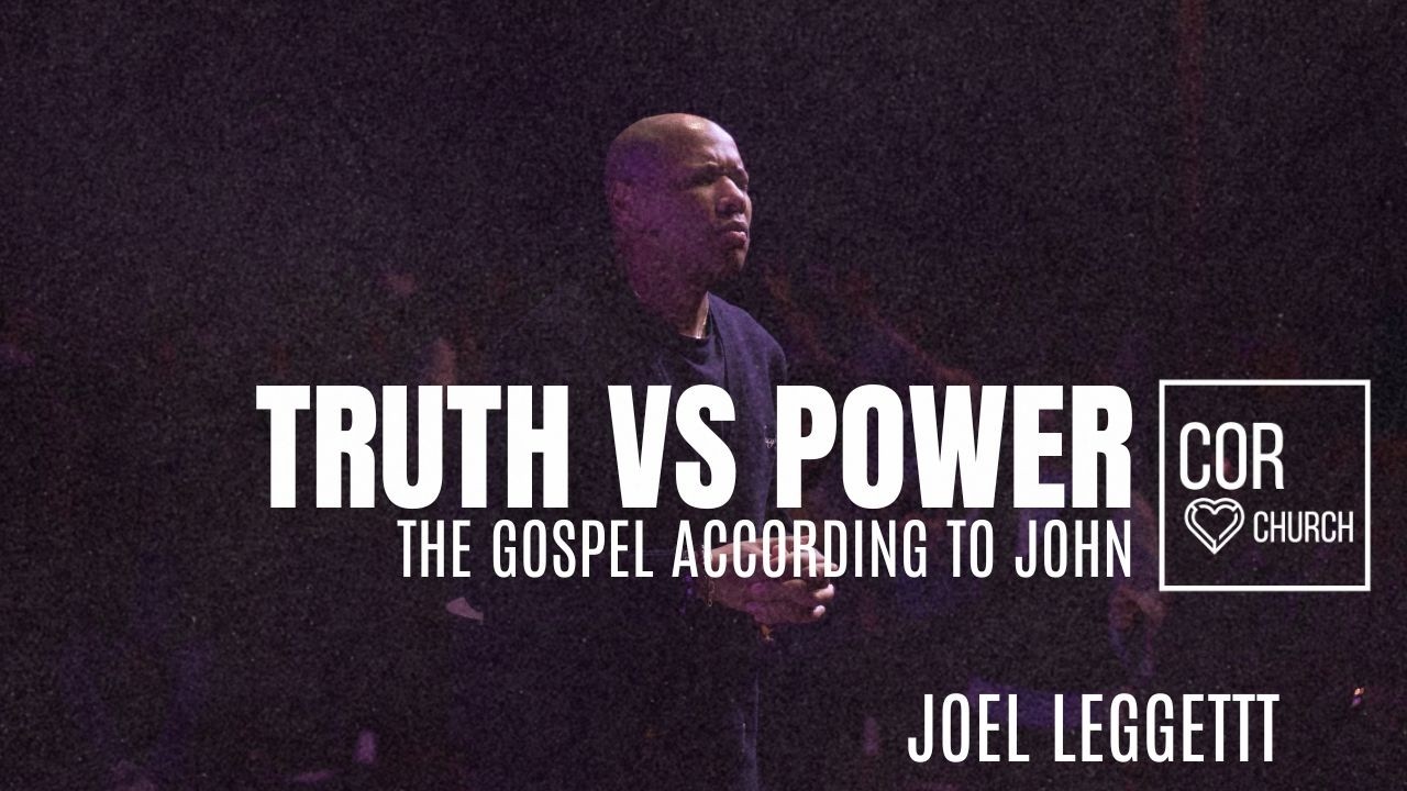 The Gospel According To John // Truth VS Power // Joel Leggett