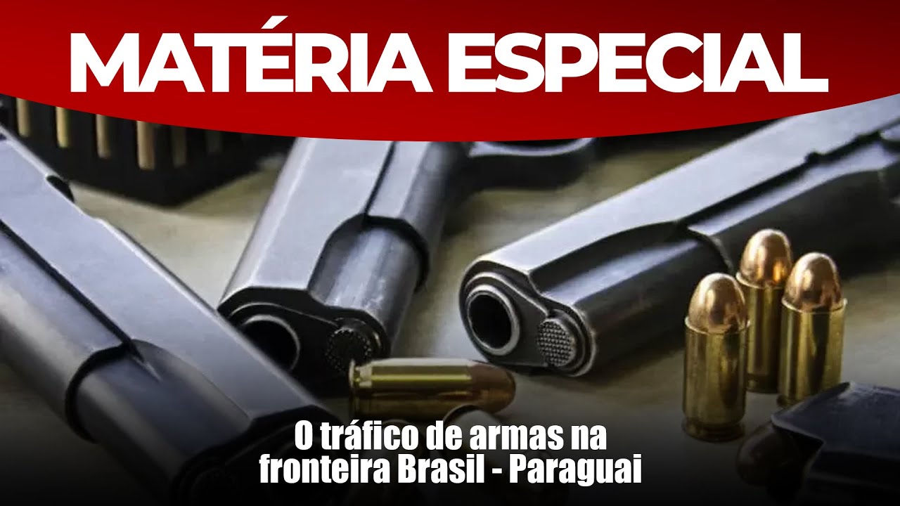 O TRAFICO DE ARMAS NA FRONTEIRA BRASIL - PARAGUAI