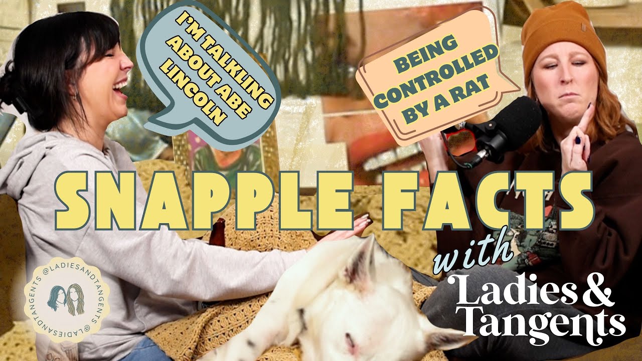 I'm talking about Abe Lincoln being controlled by a rat || SNAPPLE FACTS - Ladies & Tangents Ep. 234
