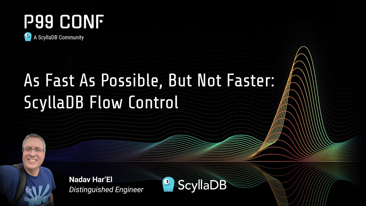 P99 CONF 2025 | As Fast as Possible, But Not Faster: ScyllaDB Flow Control by Nadav Har'El
