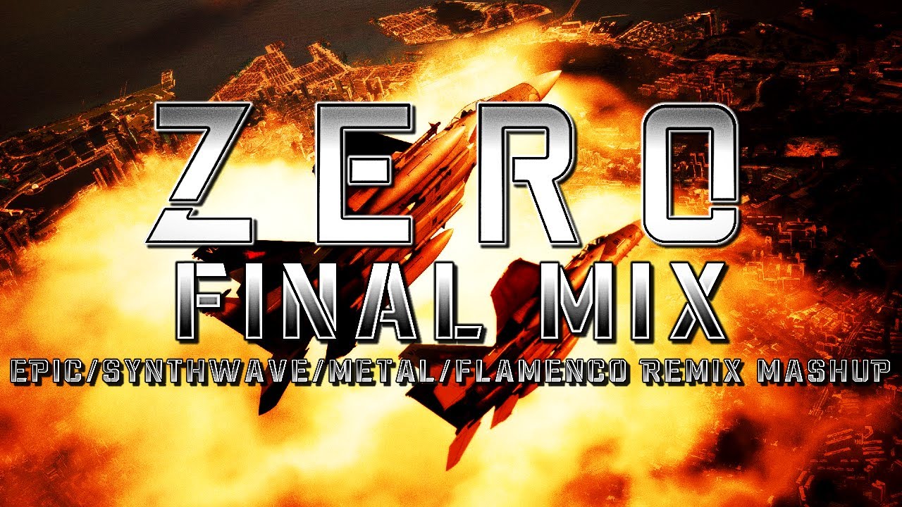 Zero (Ace Combat Zero: The Belkan War) - Final Mix (Epic/Synthwave/Metal/Flamenco Remix Mashup)