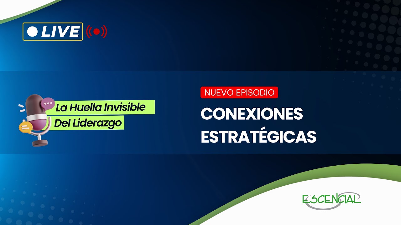 CONEXIONES ESTRATÉGICAS | LA HUELLA INVISIBLE DEL LIDERAZGO