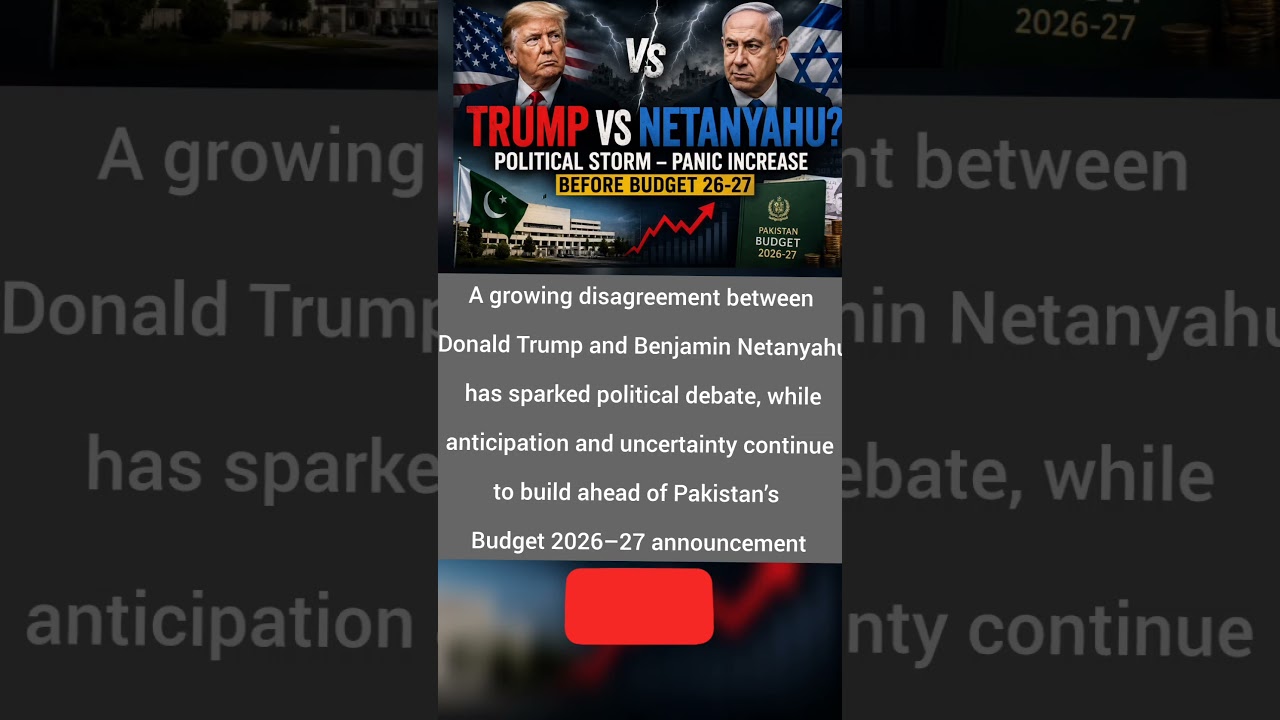 Trump-Netanyahu Rift Deepens as Political Tensions Rise Ahead of Pakistan&rsquo;s Budget 2026&ndash;27