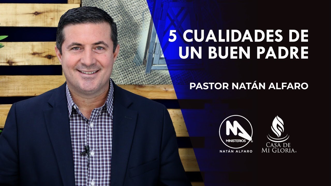 5 Cualidades De Un Buen Padre – Pastor Natán Alfaro