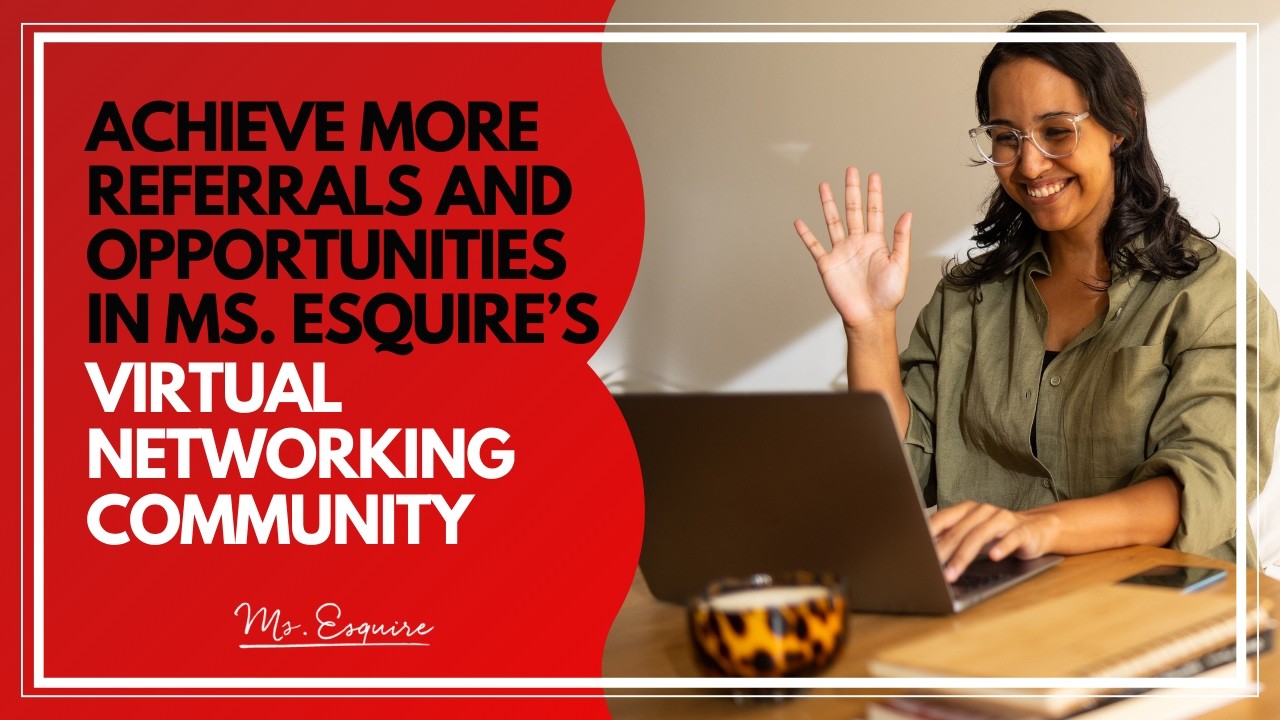 Achieve More Referrals and Opportunities in Ms. Esquire’s Virtual Networking Community