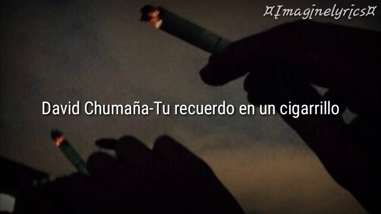 Tu recuerdo en un cigarrillo-David chuma&ntilde;a   letra/lyrics
