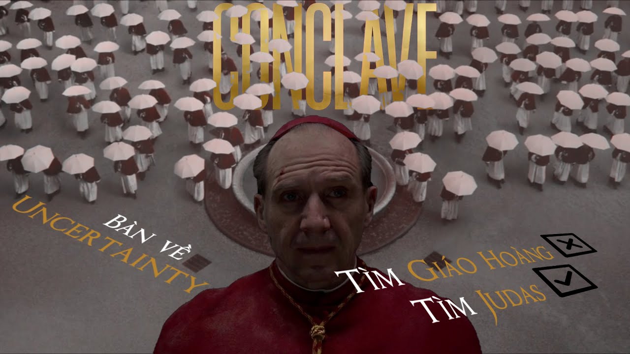 CONCLAVE: UNCERTAINTY/BẤT ĐỊNH để TIẾN HÓA