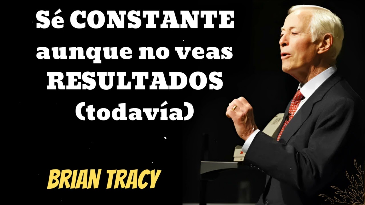 Sé CONSTANTE aunque no veas RESULTADOS (todavía)- Brian Tracy Wisdom