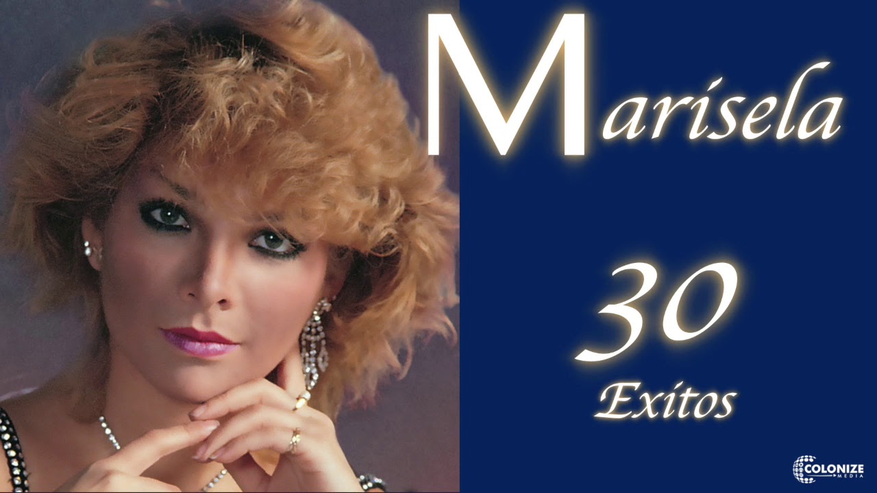 Marisela: 30 Exitos De Ayer, Hoy, Y Siempre!