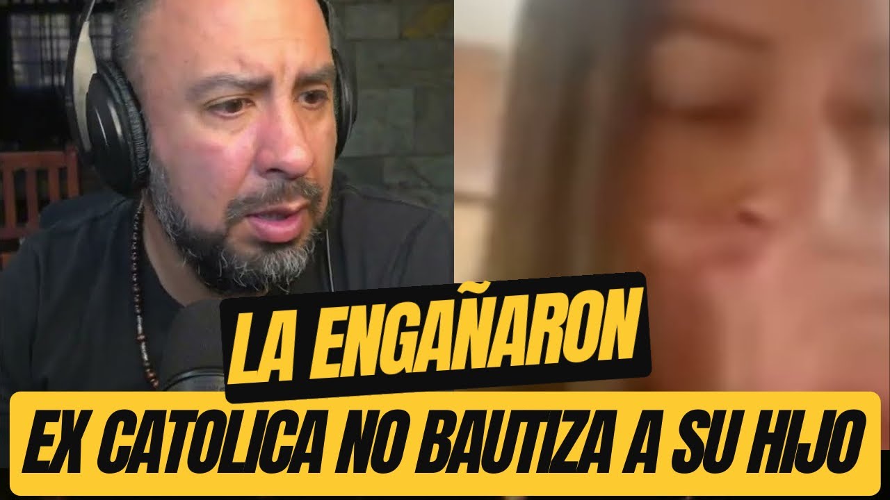 EX CATÓLICA no quiere bautizar a su hijo! PROTESTANTES LA ENGAÑARON!