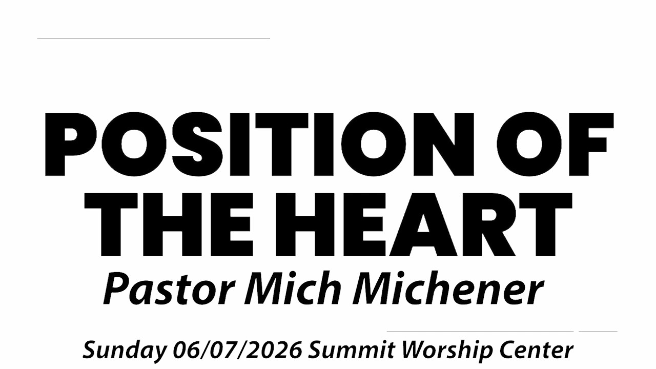 Position of the Heart - Pastor Mich Michener Sunday 06/07/2026