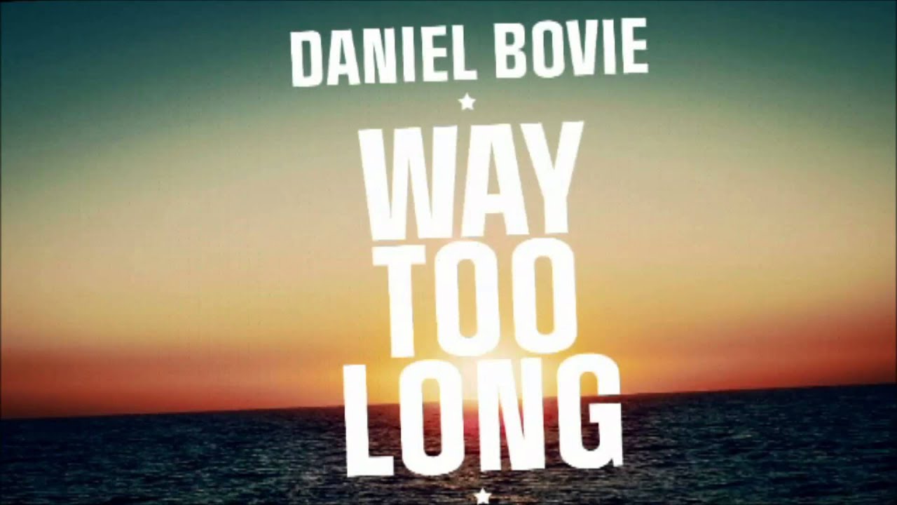 Daniel Bovie - Way Too Long - HQ Full Extended!