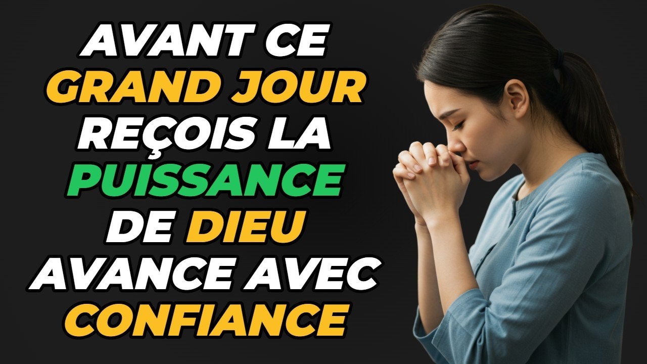 UNE PRI&Egrave;RE POUR RECEVOIR LA PUISSANCE DE DIEU ET AVANCER AVEC CONFIANCE AUJOURD&rsquo;HUI