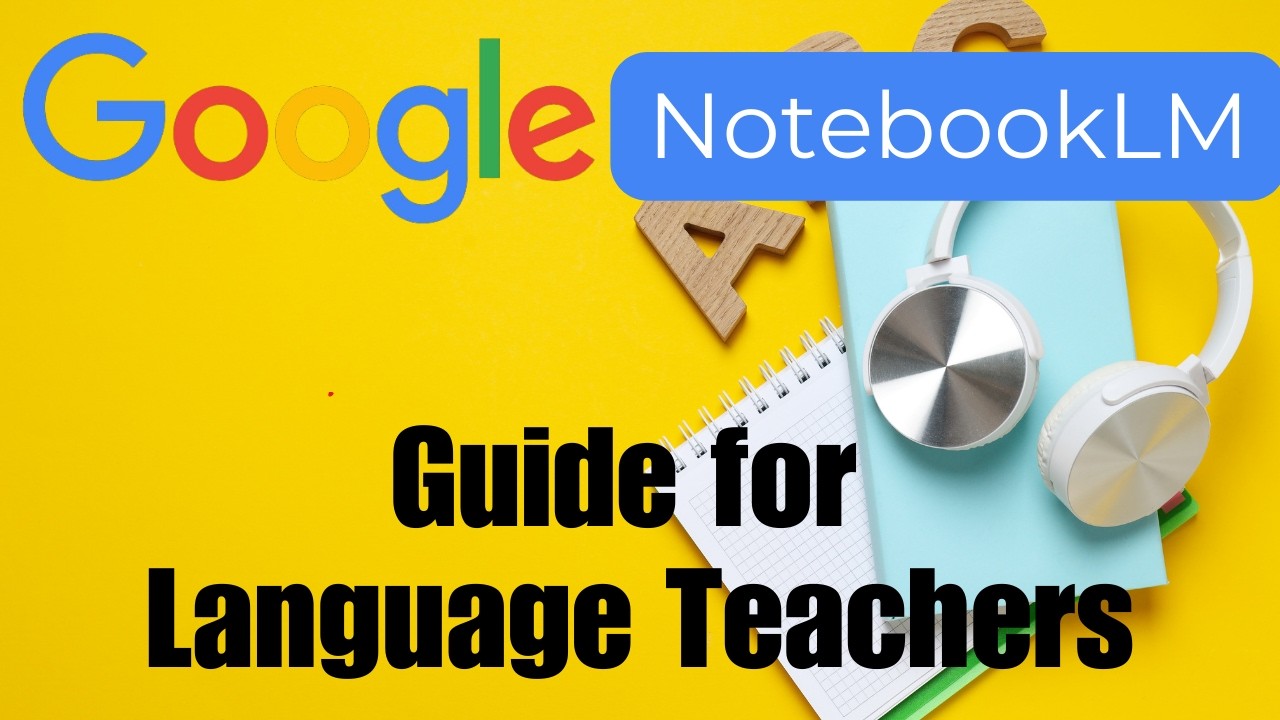 NotebookLM Full Training For Language Teachers-Practical Guide