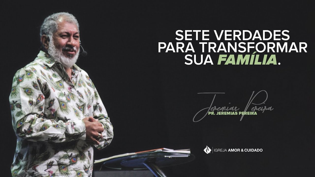 Pr. Jeremias  Pereira - Sete verdades para transformar sua família