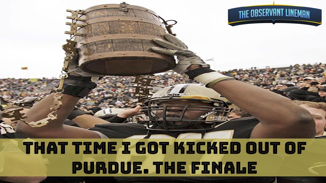 That time I got kicked out of Purdue. The Finale