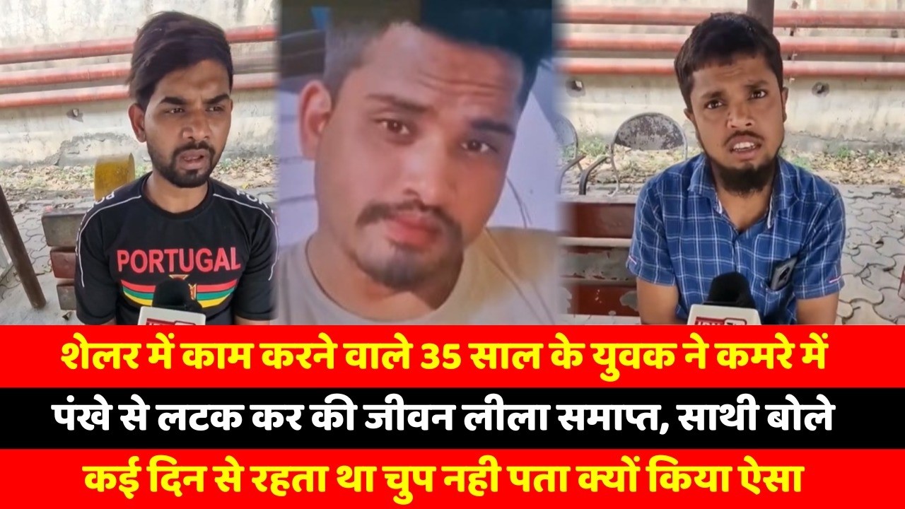 शेलर में काम करने वाले 35 साल के युवक ने कमरे में पंखे से लटक कर की जीवन लीला समाप्त