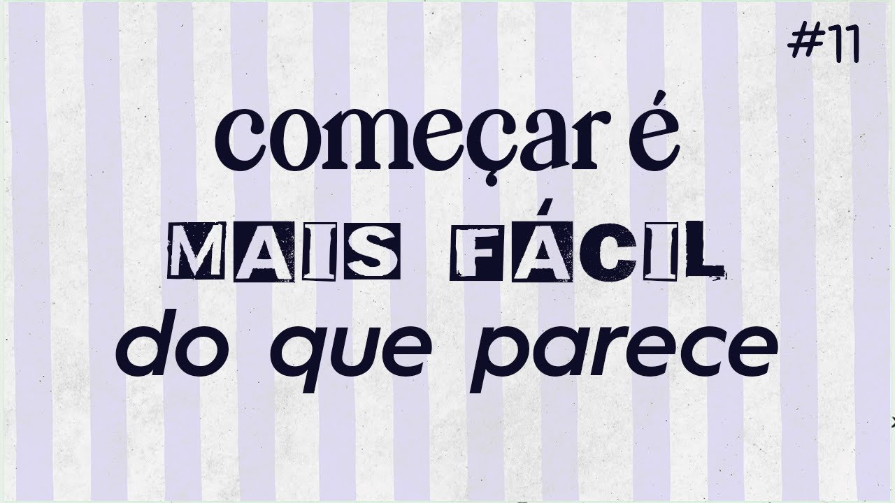 #11 - Começar é Mais Fácil do Que Parece