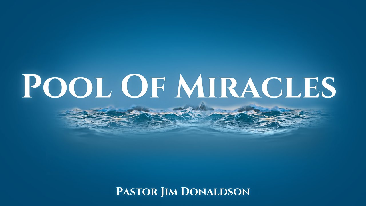 Pool Of Miracles | Pastor Jim Donaldson | Full Sermon