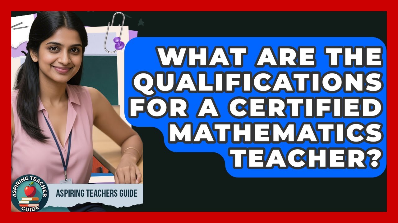 What Are The Qualifications For A Certified Mathematics Teacher? - Aspiring Teacher Guide