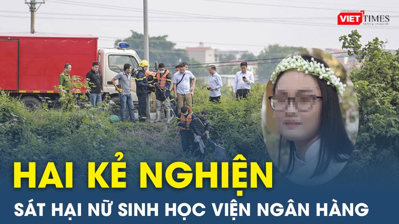 Hai Kẻ Nghiện Sát Hại Nữ Sinh Học Viện Ngân Hàng | VietTimes