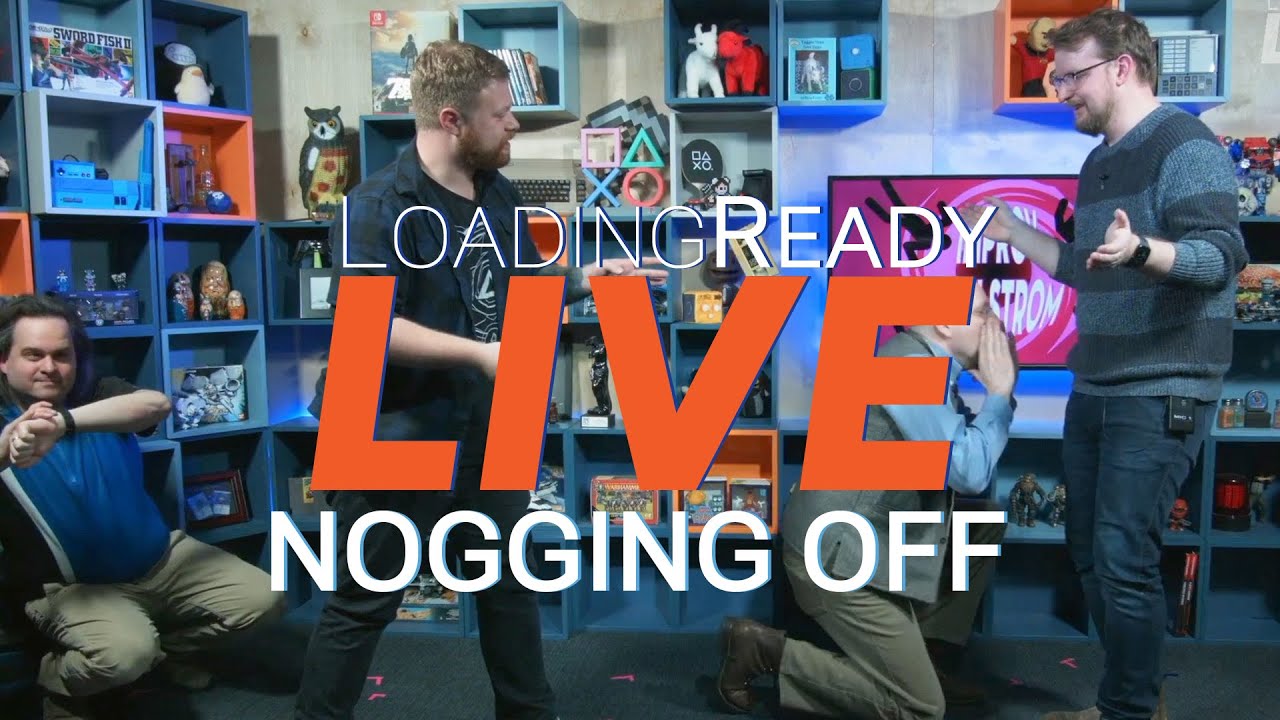Nogging Off || LoadingReadyLIVE Ep80