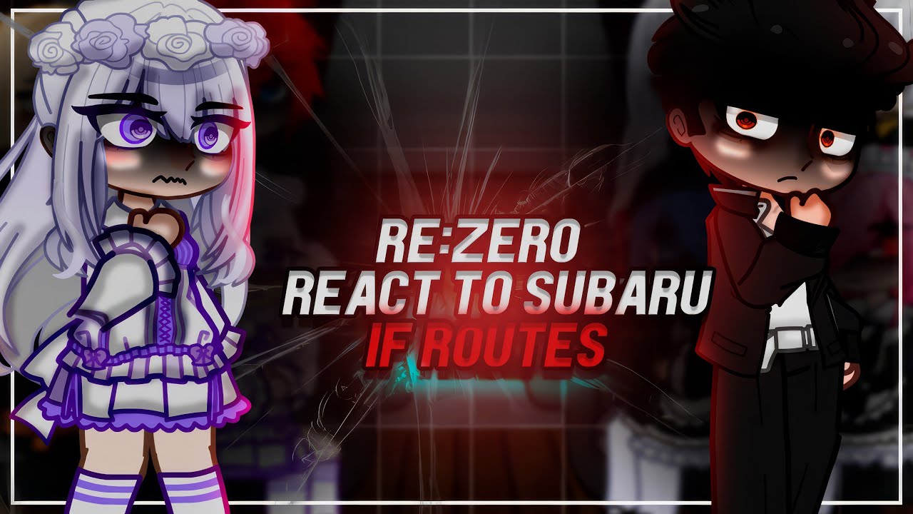 Re:Zero React to Subaru If Routes / Re:Zero − Starting Life in Another World | Gacha [ENG/RU]