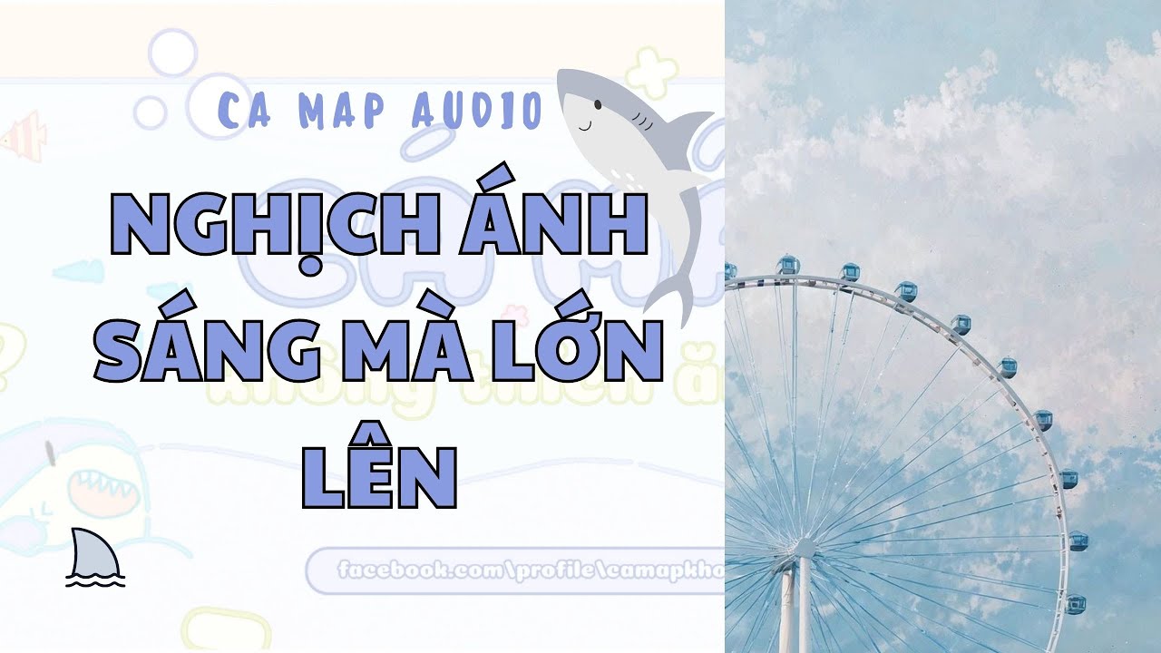 Cá mập audio số 64 | Nghịch ánh sáng mà lớn lên