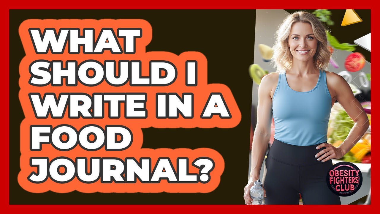 What Should I Write In A Food Journal?