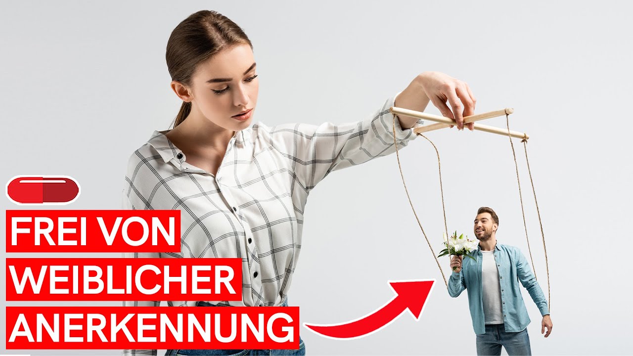 Kann Mann sich jemals FREI VON WEIBLICHER ANERKENNUNG machen?! 😏