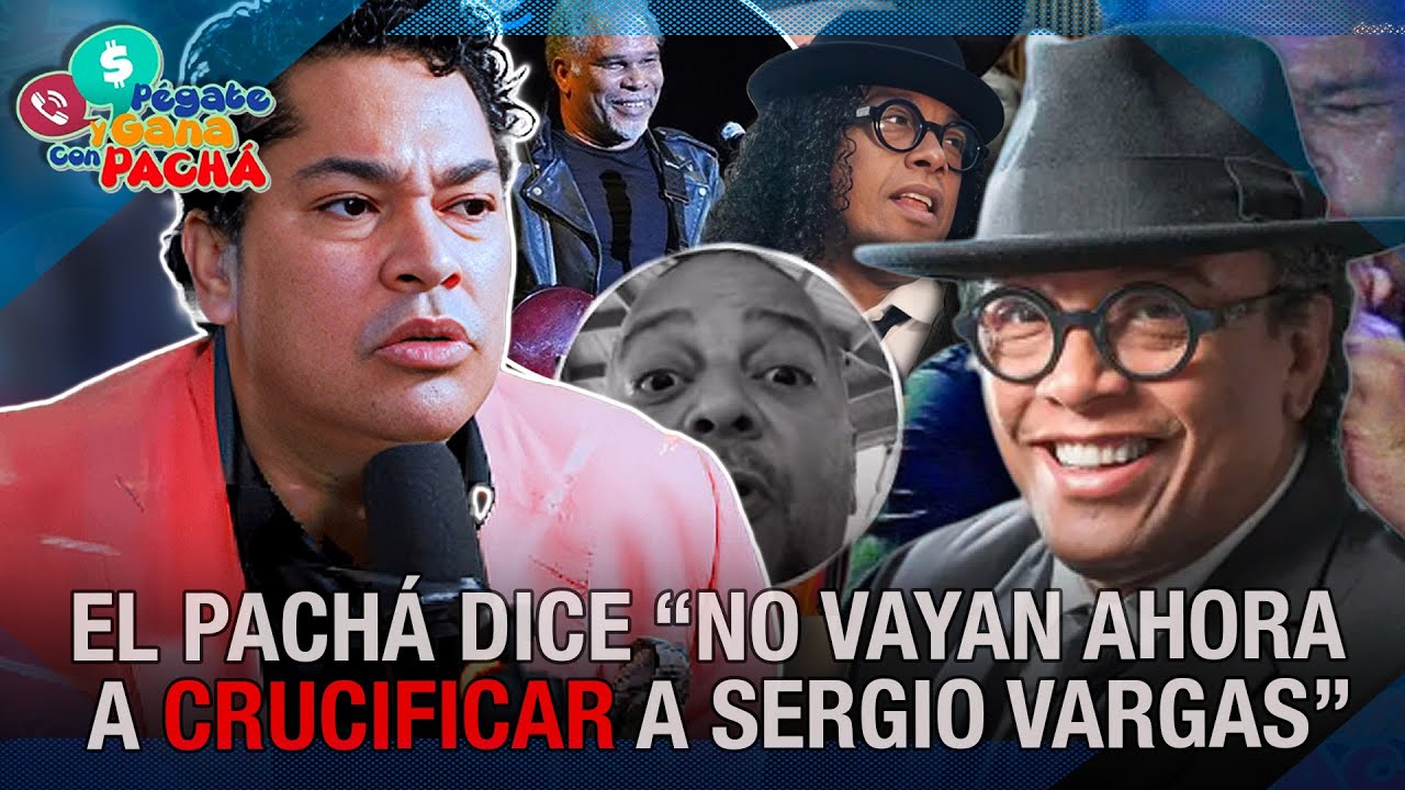 EL PACHÁ DICE “NO VAYAN AHORA A CRUCIFICAR A SERGIO VARGAS”