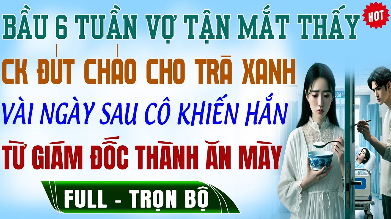 VỢ BẦU 6T Tận Mắt Thấy CK ĐÚT CHÁO CHO BỒ Vài Ngày Sau Hắn Từ GĐ Thành Ăn Xin | Truyện Trọn Bộ Audio