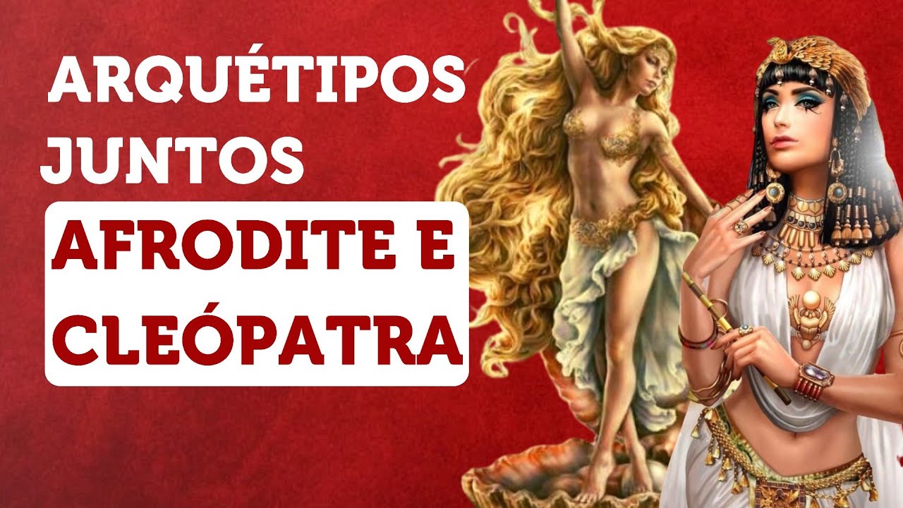União dos Poderosos Arquétipos da CLEÓPATRA e AFRODITE