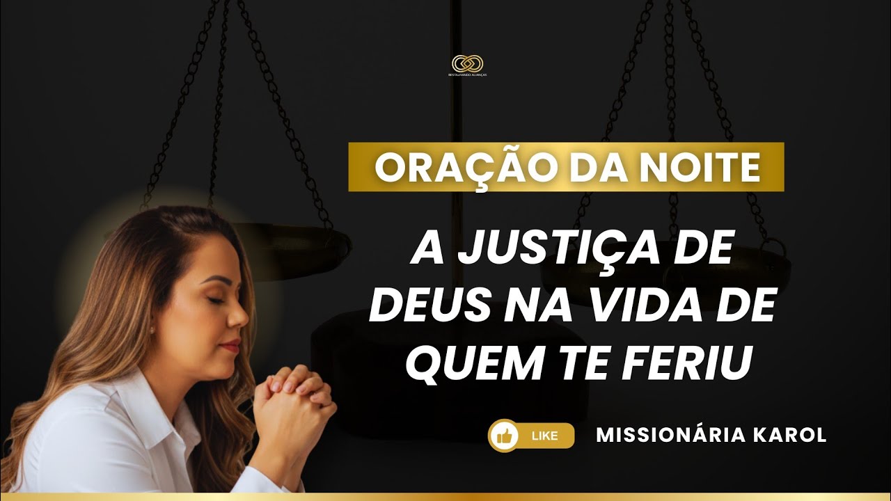 ORAÇÃO | A JUSTIÇA DE DEUS NA VIDA DE QUEM TE FERIU - Missionária Karol 