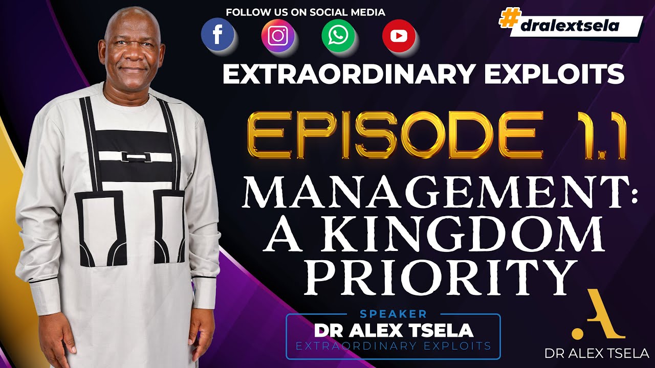 MANAGEMENT A KINGDOM PRIORITY | Dr Alex Tsela | Extraordinary Exploits | Episode 1.1