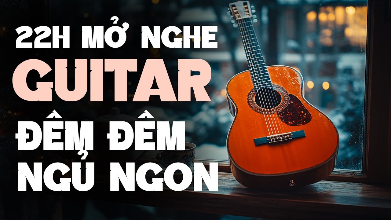 22H Mở Nghe Guitar Không Lời Đêm Đêm Ngủ Ngon | Hòa Tấu Guitar Không Lời