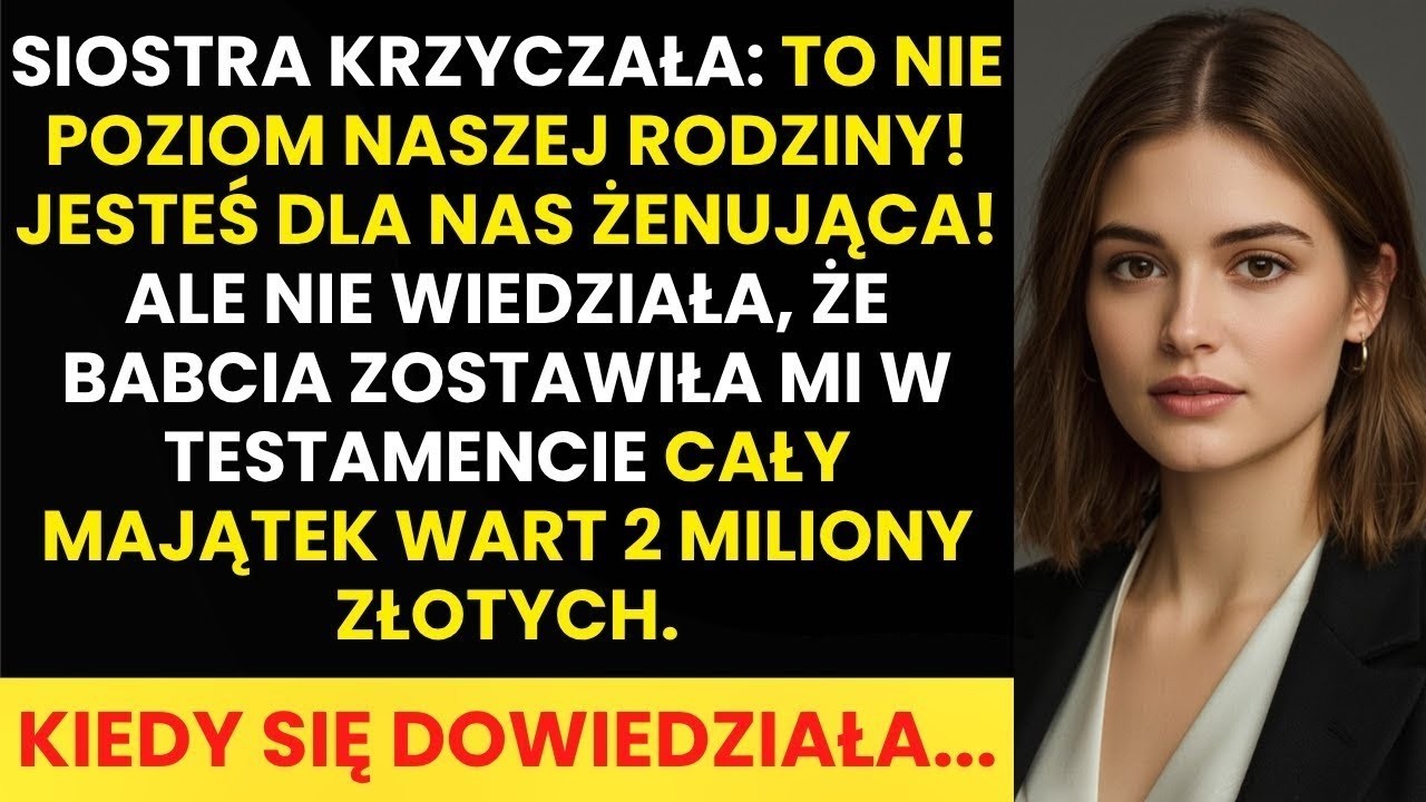 Siostra   To nie poziom naszej rodziny    Gdy dowiedziała się o testamencie, żałowała