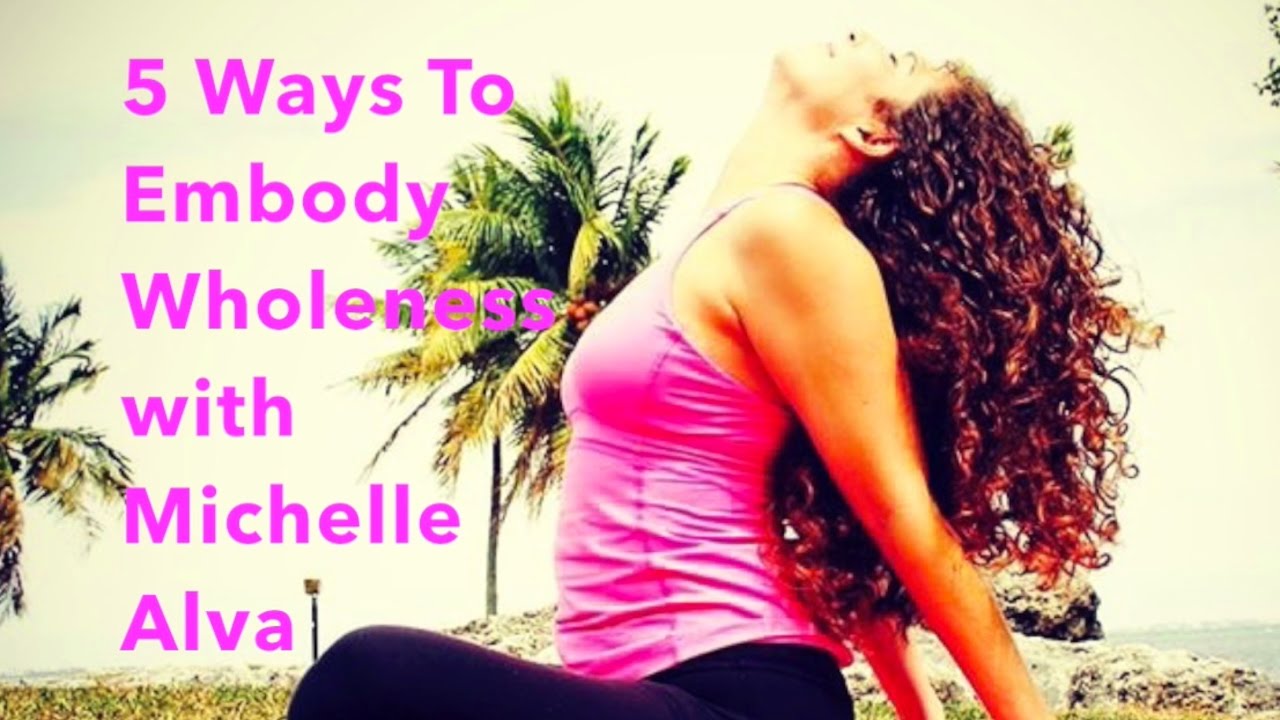 5 Tips To Embody Our Wholeness in Every Day Life with Michelle Alva