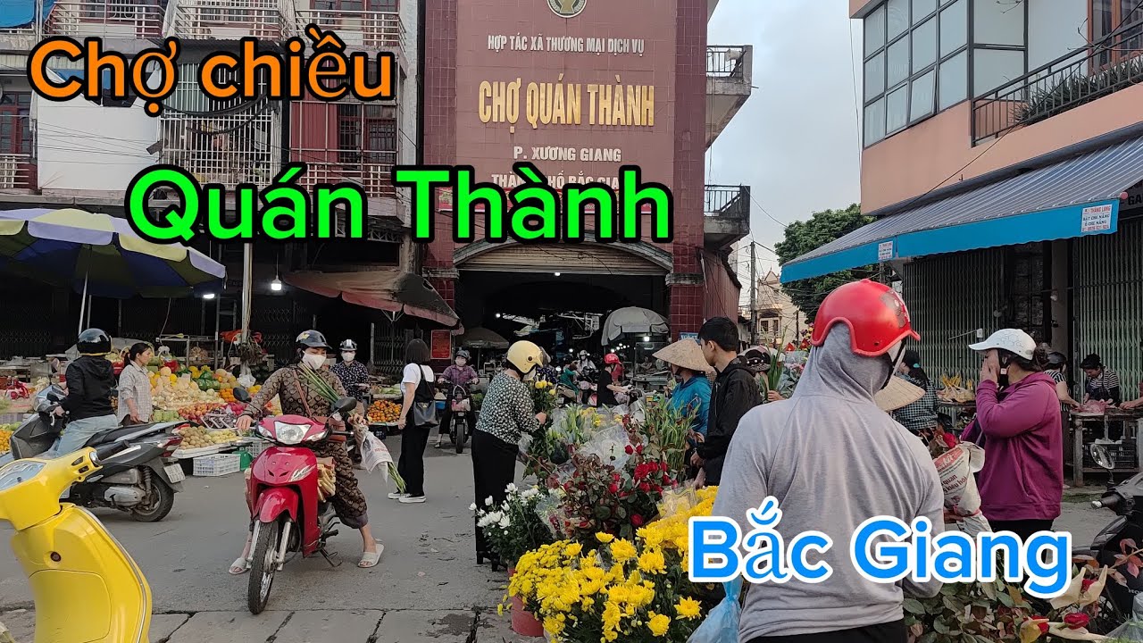 Chợ Chiều  : QUÁN THÀNH - Phường Bắc Giang - T : BẮC NINH