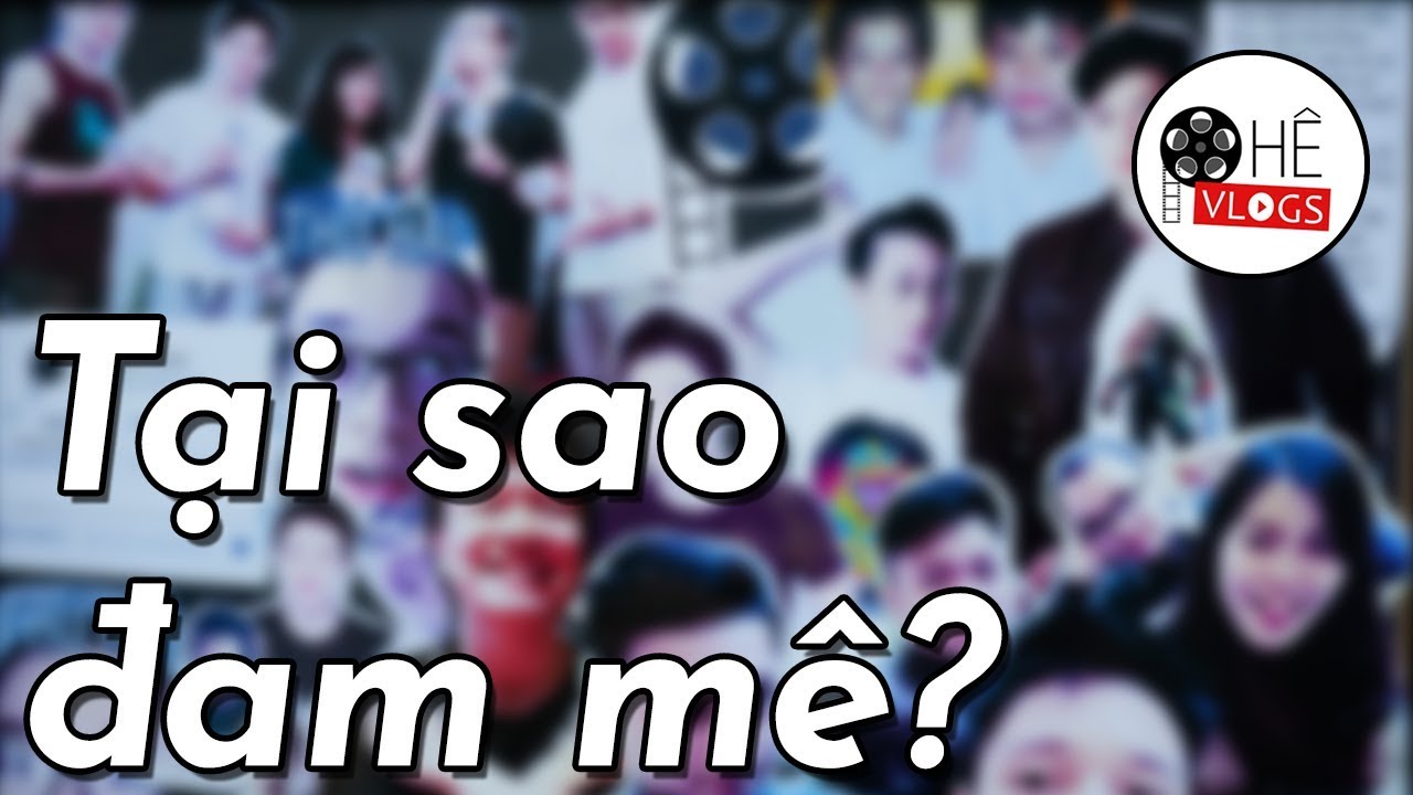 PH&Ecirc; VLOG#08: TẠI SAO BỌN M&Igrave;NH ĐAM M&Ecirc;...?