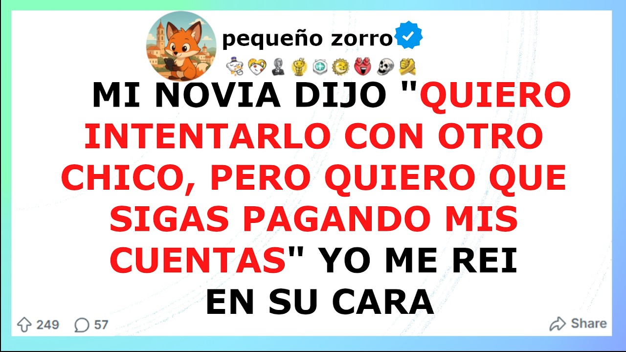 Mi novia dijo QUIERO INTENTARLO CON OTRO CHICO, PERO QUIERO QUE SIGAS PAGANDO MIS CUENTAS