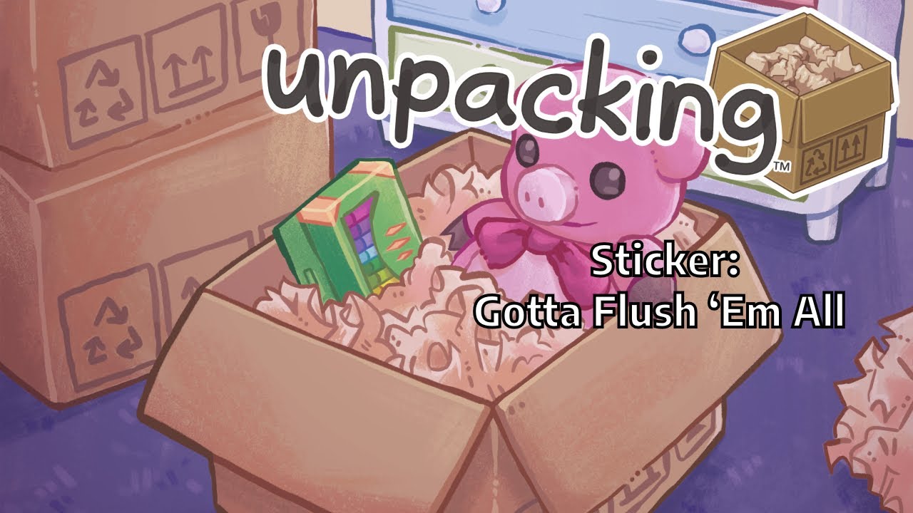 Unpacking ( Sticker | Level 2, 3, 4, 5, 7, 8 | Gotta Flush 'Em All | Game and Tutorial )